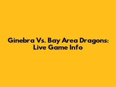 Ginebra Vs. Bay Area Dragons: Live Game Info