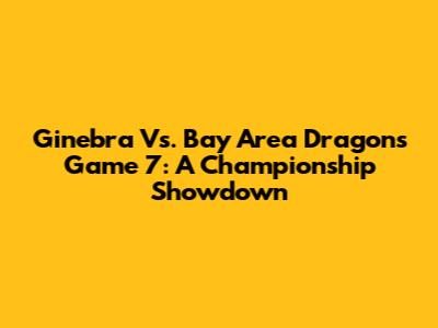 Ginebra Vs. Bay Area Dragons Game 7: A Championship Showdown
