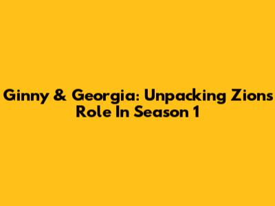 Ginny & Georgia: Unpacking Zion's Role In Season 1
