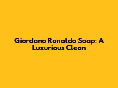 Giordano Ronaldo Soap: A Luxurious Clean