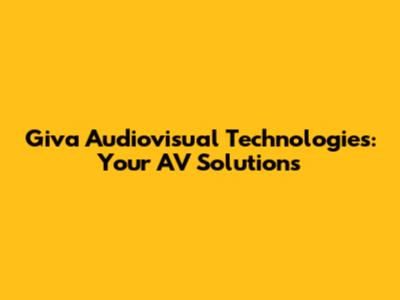 Giva Audiovisual Technologies: Your AV Solutions