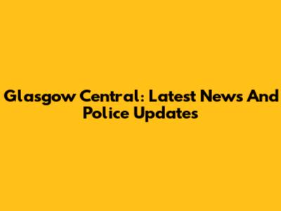 Glasgow Central: Latest News And Police Updates