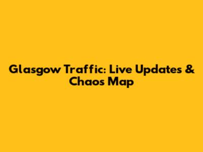 Glasgow Traffic: Live Updates & Chaos Map