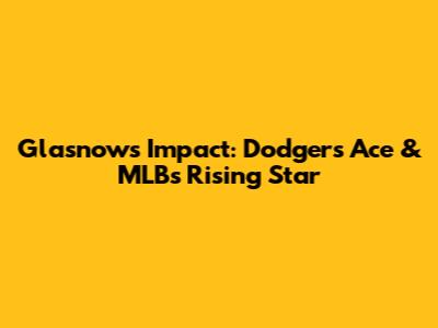 Glasnow's Impact: Dodgers' Ace & MLB's Rising Star