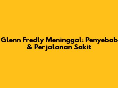 Glenn Fredly Meninggal: Penyebab & Perjalanan Sakit