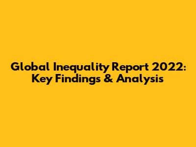 Global Inequality Report 2022: Key Findings & Analysis
