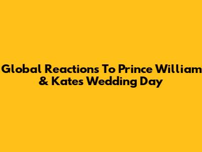 Global Reactions To Prince William & Kate's Wedding Day