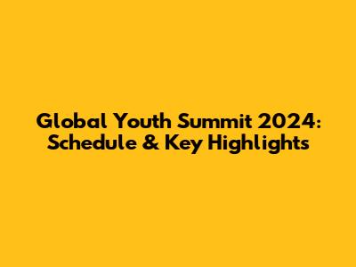 Global Youth Summit 2024: Schedule & Key Highlights
