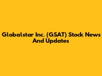 Globalstar Inc. (GSAT) Stock News And Updates