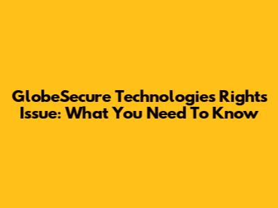 GlobeSecure Technologies Rights Issue: What You Need To Know