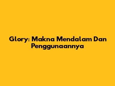 Glory: Makna Mendalam Dan Penggunaannya