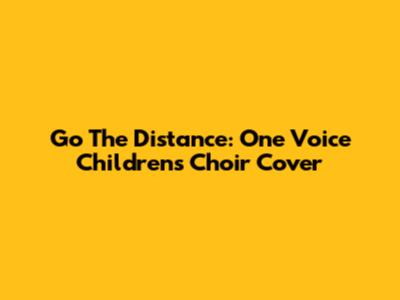 Go The Distance: One Voice Children's Choir Cover