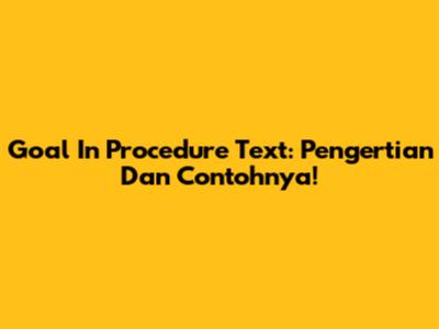 Goal In Procedure Text: Pengertian Dan Contohnya!