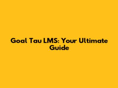 Goal Tau LMS: Your Ultimate Guide