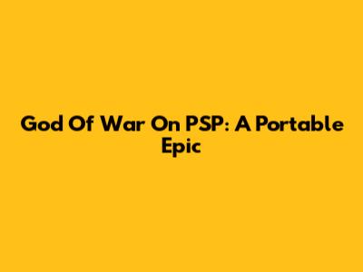 God Of War On PSP: A Portable Epic