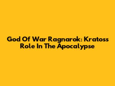 God Of War Ragnarok: Kratos's Role In The Apocalypse