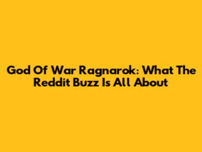 God Of War Ragnarok: What The Reddit Buzz Is All About