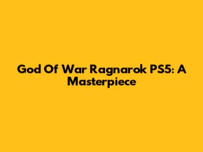 God Of War Ragnarok PS5: A Masterpiece