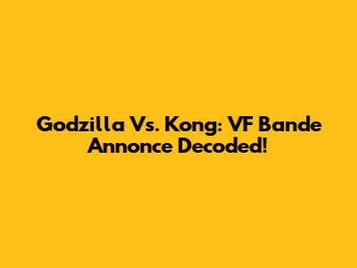 Godzilla Vs. Kong: VF Bande Annonce Decoded!