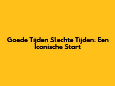 Goede Tijden Slechte Tijden: Een Iconische Start
