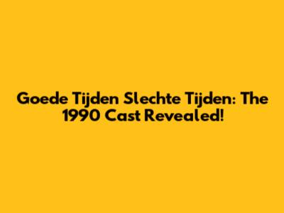 Goede Tijden Slechte Tijden: The 1990 Cast Revealed!