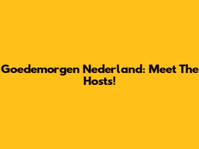 Goedemorgen Nederland: Meet The Hosts!
