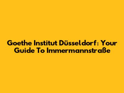 Goethe Institut Düsseldorf: Your Guide To Immermannstraße