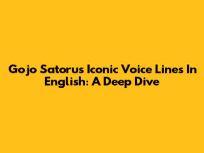 Gojo Satoru's Iconic Voice Lines In English: A Deep Dive