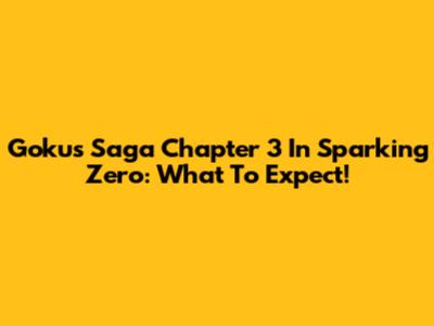 Goku's Saga Chapter 3 In Sparking Zero: What To Expect!