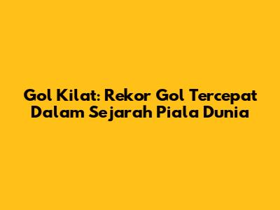 Gol Kilat: Rekor Gol Tercepat Dalam Sejarah Piala Dunia