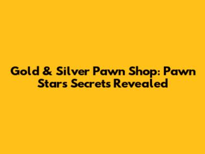 Gold & Silver Pawn Shop: Pawn Stars' Secrets Revealed