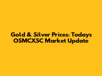 Gold & Silver Prices: Today's OSMCXSC Market Update