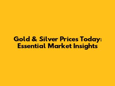 Gold & Silver Prices Today: Essential Market Insights