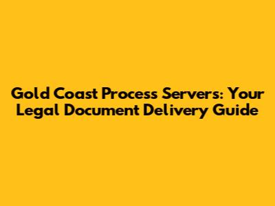 Gold Coast Process Servers: Your Legal Document Delivery Guide