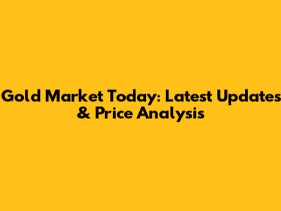 Gold Market Today: Latest Updates & Price Analysis