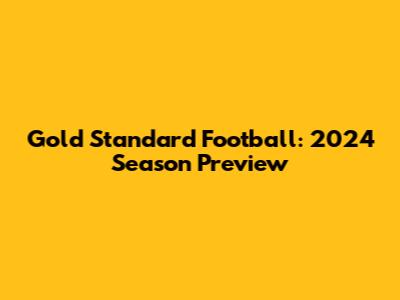 Gold Standard Football: 2024 Season Preview