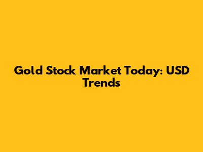 Gold Stock Market Today: USD Trends