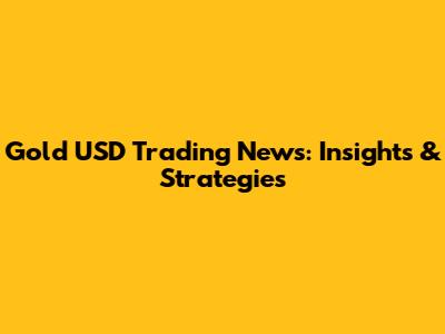 Gold USD Trading News: Insights & Strategies