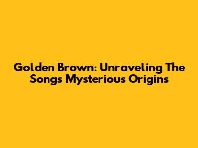 Golden Brown: Unraveling The Song's Mysterious Origins