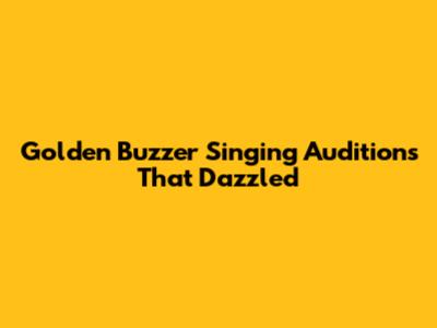 Golden Buzzer Singing Auditions That Dazzled