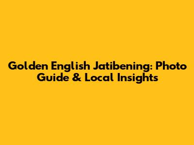Golden English Jatibening: Photo Guide & Local Insights