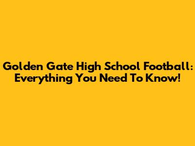 Golden Gate High School Football: Everything You Need To Know!