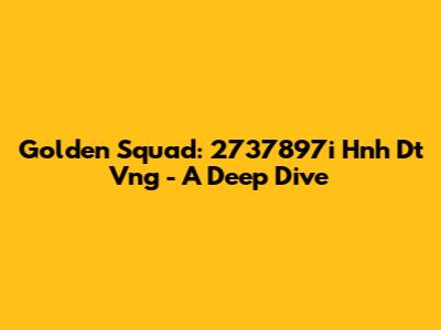 Golden Squad: 2737897i Hnh Dt Vng - A Deep Dive