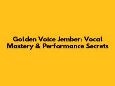 Golden Voice Jember: Vocal Mastery & Performance Secrets