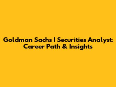 Goldman Sachs I Securities Analyst: Career Path & Insights