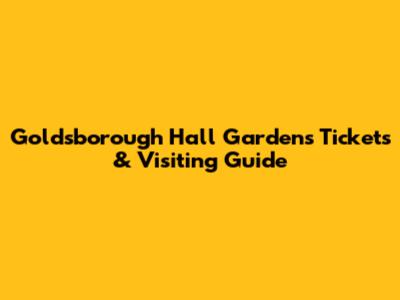 Goldsborough Hall Gardens Tickets & Visiting Guide