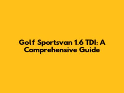 Golf Sportsvan 1.6 TDI: A Comprehensive Guide