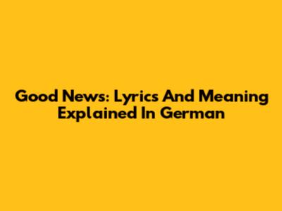 Good News: Lyrics And Meaning Explained In German