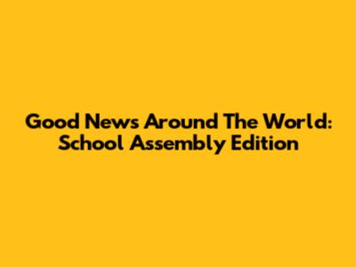 Good News Around The World: School Assembly Edition