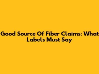 Good Source Of Fiber Claims: What Labels Must Say